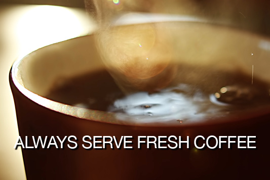 Always Serve Fresh Coffee